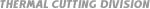 THERMAL CUTTING DIVISION